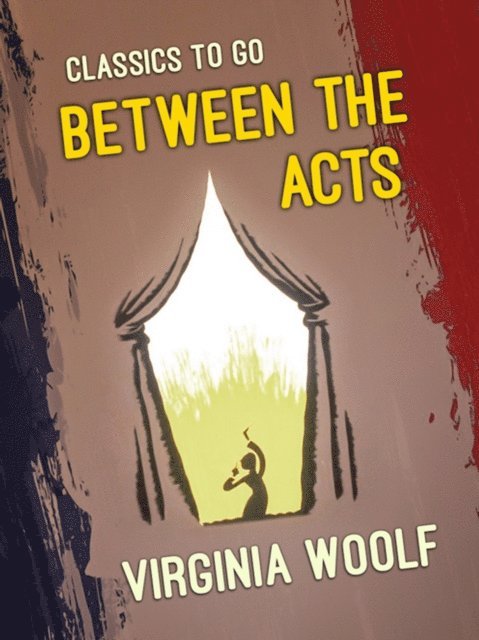 Virginia Woolf - Between The Acts, E-bok
