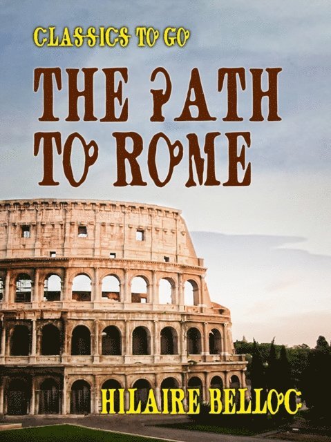 Hilaire Belloc - Path to Rome, E-bok