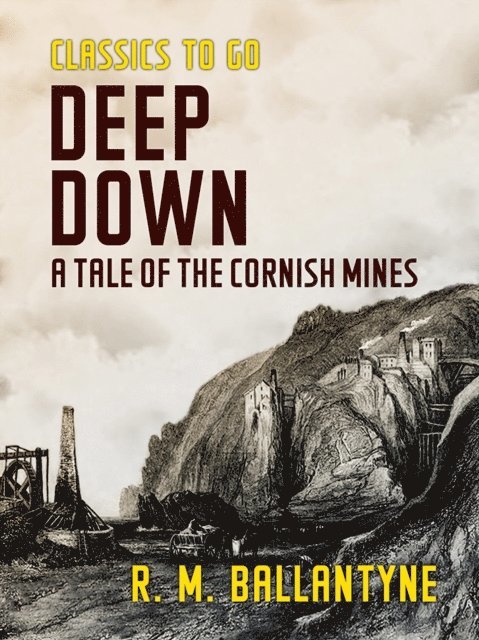 R. M. Ballantyne - Deep Down A Tale of the Cornish Mines, E-bok