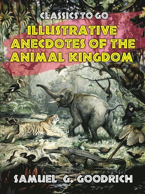 Samuel G. Goodrich - Illustrative Anecdotes of the Animal Kingdom, E-bok