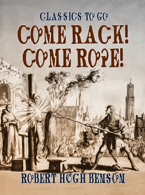 Robert Hugh Benson - Come Rack! Come Rope!, E-bok