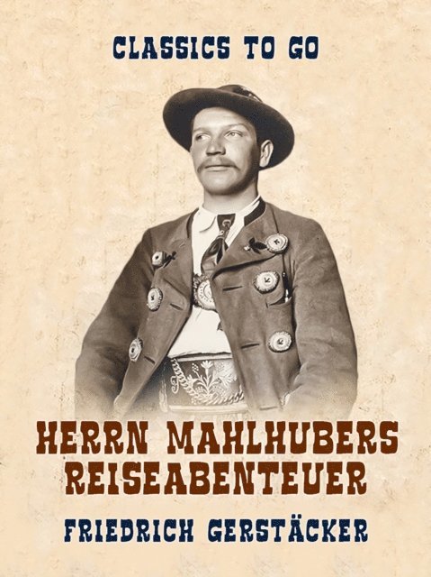 Friedrich Gerstacker - Herrn Mahlhubers Reiseabenteuer, E-bok