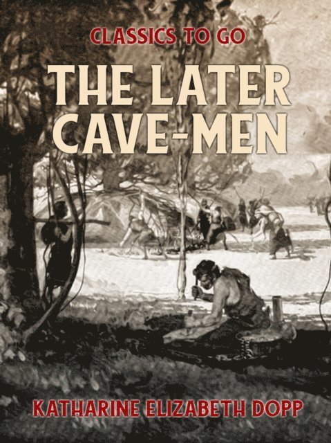 Katharine Elizabeth Dopp - Later Cave-Men, E-bok