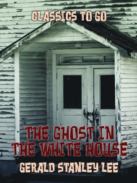 Gerald Stanley Lee - Ghost In The White House, E-bok
