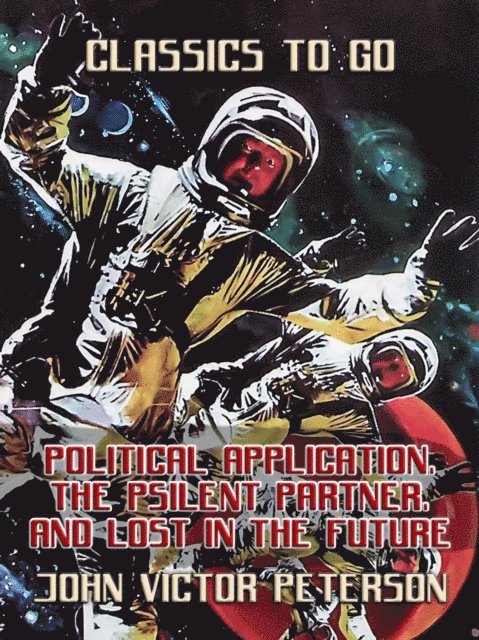 John Victor Peterson - Political Application, The Psilent Partner, and Lost In The Future, E-bok
