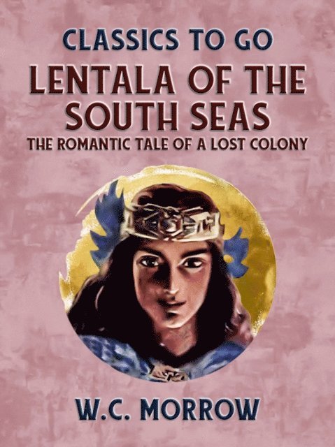 W. C. Morrow - Lentala Of The South Seas The Romantic Tale Of A Lost Colony, E-bok