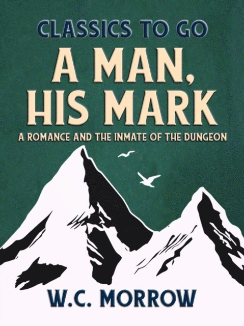 W. C. Morrow - Man, His Mark,  A Romance And The Inmate Of The Dungeon, E-bok
