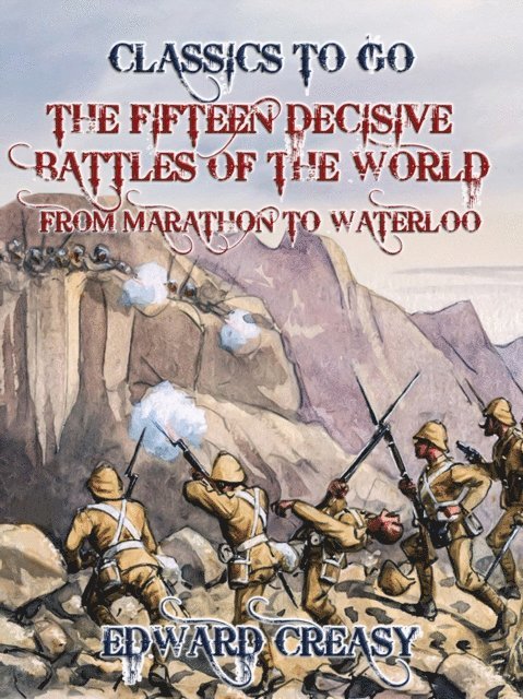 Edward Creasy - Fifteen Decisive Battles of The World From Marathon to Waterloo, E-bok