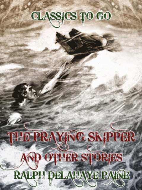 Ralph Delahaye Paine - Praying Skipper, and Other Stories, E-bok