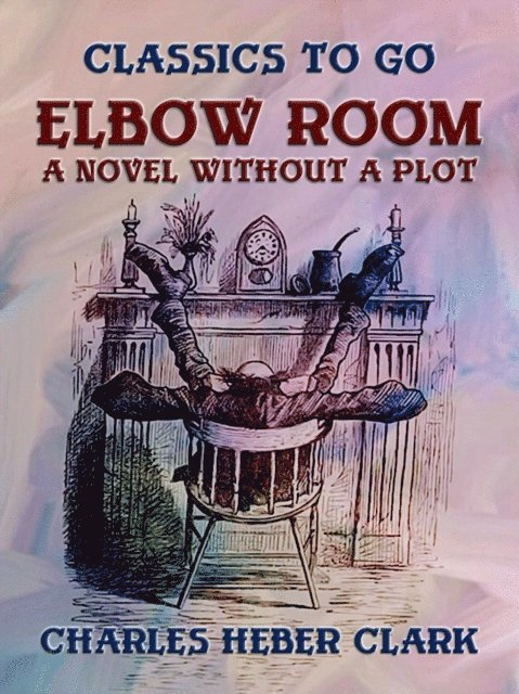 Charles Heber Clark - Elbow Room A Novel Without A Plot, E-bok