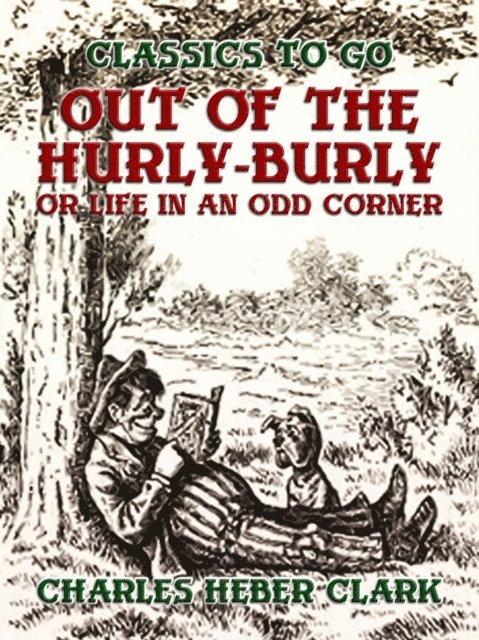 Charles Heber Clark - Out Of The Hurly-Burly, Or Life In An Odd Corner, E-bok