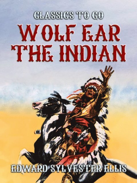 Edward Sylvester Ellis - Wolf Ear The Indian, E-bok