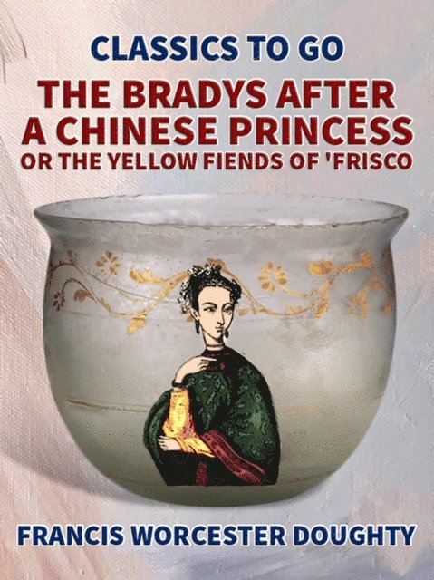 Francis Worcester Doughty - Bradys After a Chinese Princess; Or, The Yellow Fiends of 'Frisco, E-bok