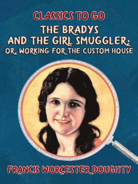 Francis Worcester Doughty - Bradys and the Girl Smuggler; Or, Working for the Custom House, E-bok