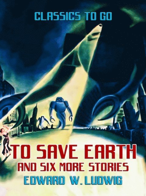 Edward W. Ludwig - To Save Earth and six more Stories, E-bok