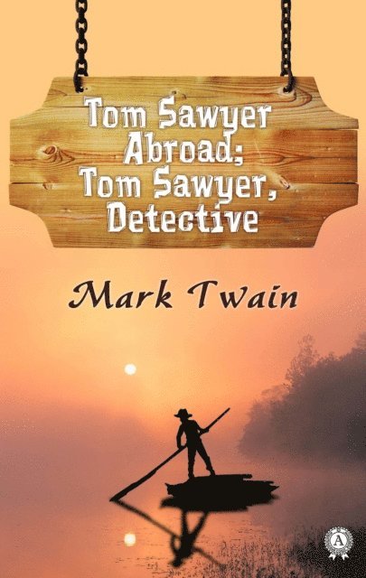 Mark Twain - Tom Sawyer Abroad; Tom Sawyer, Detective, E-bok