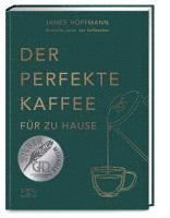 Der perfekte Kaffee fr zu Hause - Das Praxis-Handbuch fr Kaffeeliebhaber, Baristas und Espresso-Fans