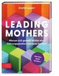 Leading Mothers: Warum sich gerade M�tter eine F�hrungsposition zutrauen k�nnen