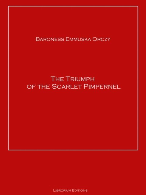 Baroness Emmuska Orczy - Triumph of the Scarlet Pimpernel, E-bok