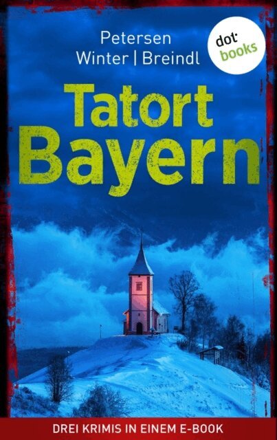 Roman Breindl, MIchael Winter, Nadine Petersen - Tatort: Bayern - Drei Krimis in einem eBook, E-bok