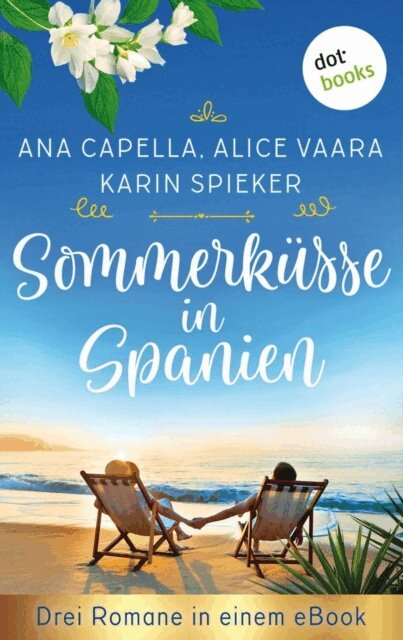 Karin Spieker, Alice Vaara, Ana Capella - Sommerküsse in Spanien: Drei Romane in einem eBook, E-bok