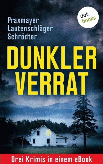Sybille Schrodter, Claudia Praxmayer, Angela Lautenschlager - Dunkler Verrat: Drei Krimis in einem eBook, E-bok