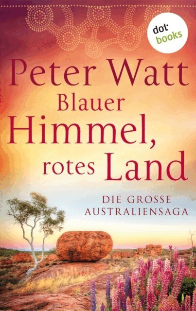 Peter Watt - Blauer Himmel, rotes Land: Die groe Australien-Saga, E-bok
