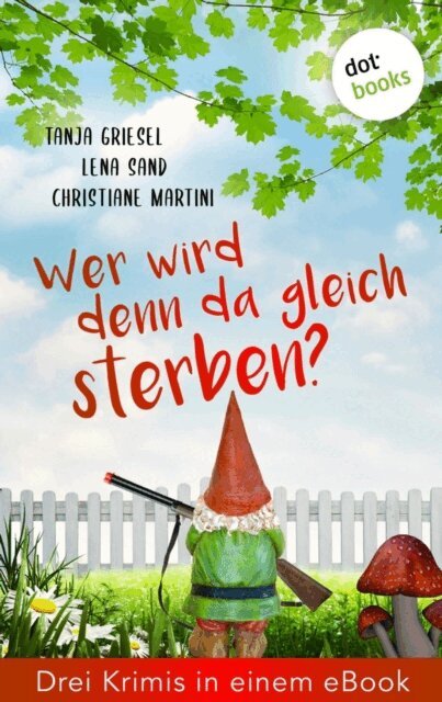 Christiane Martini, Lena Sand, Tanja Griesel - Wer wird denn da gleich sterben?  Drei Krimis in einem eBook, E-bok