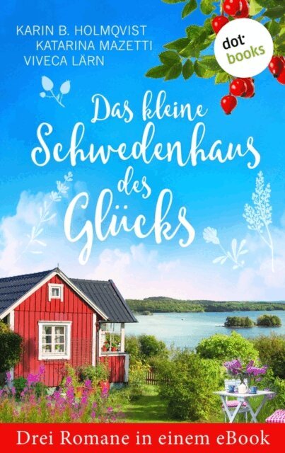 Viveca Larn, Katarina Mazetti, Karin B. Holmqvist - Das kleine Schwedenhaus des Glucks: Drei Romane in einem eBook, E-bok