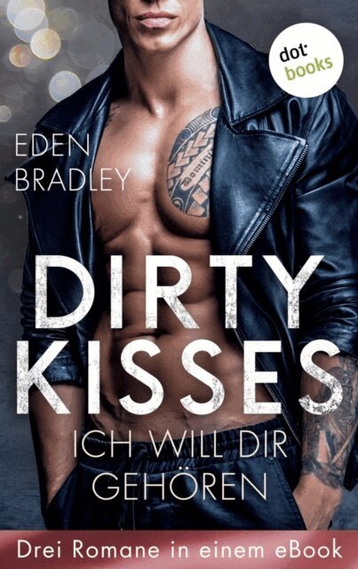 Eden Bradley - Dirty Kisses - Ich will dir gehoren: Drei Romane in einem eBook, E-bok