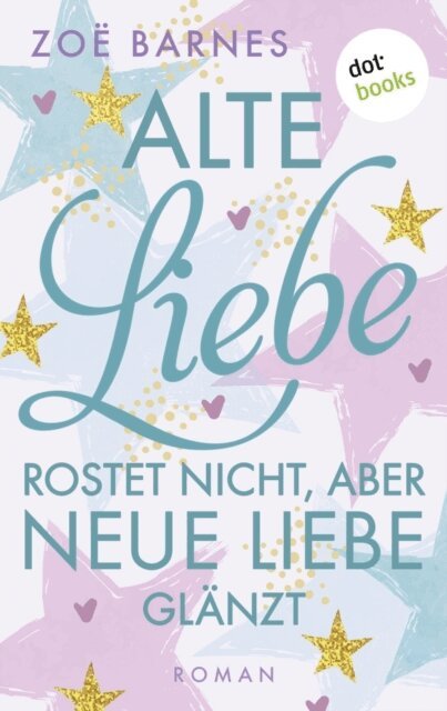 Zoe Barnes - Alte Liebe rostet nicht, aber neue Liebe glanzt, E-bok