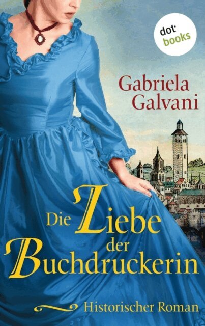 Gabriela Galvani - Die Liebe der Buchdruckerin - oder: Die Hüterin des Evangeliums, E-bok
