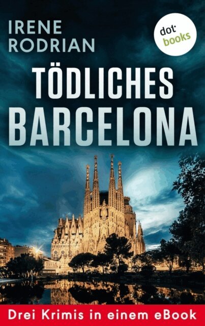 Irene Rodrian - Tödliches Barcelona - Drei Krimis in einem eBook, E-bok
