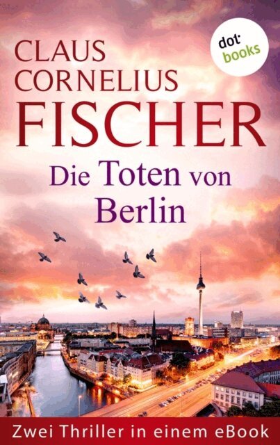 Claus Cornelius Fischer - Die Toten von Berlin, E-bok
