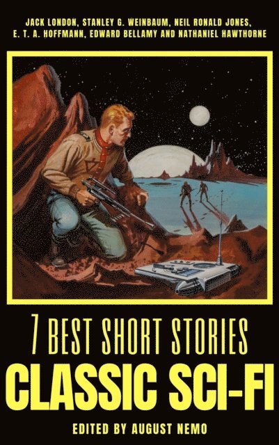 August Nemo, Nathaniel Hawthorne, Edward Bellamy, E.T.A. Hoffmann, Neil Ronald Jones, Stanley G. Weinbaum, Jack London - 7 best short stories - Classic Sci-Fi, E-bok