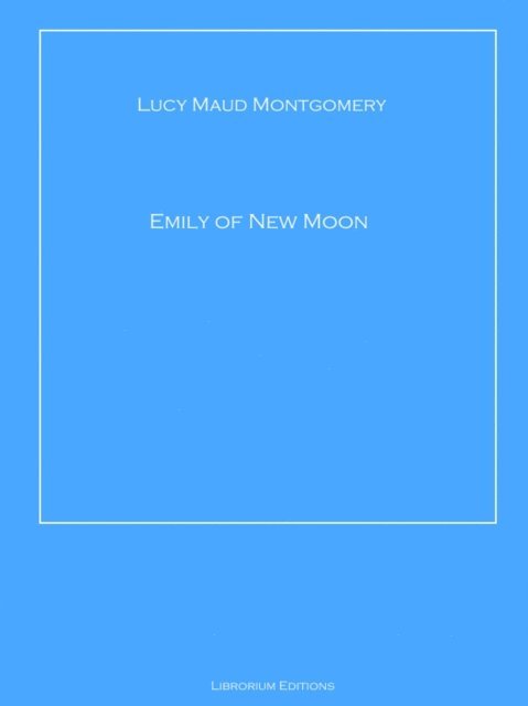 Lucy Maud Montgomery - Emily of New Moon, E-bok