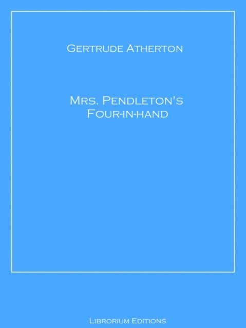 Gertrude Atherton - Mrs. Pendleton's Four-in-hand, E-bok