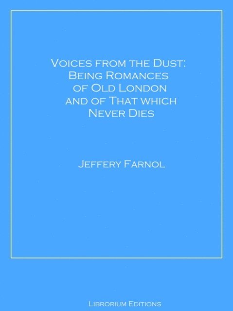 Voices from the Dust: Being Romances of Old London and of That Which Never Dies