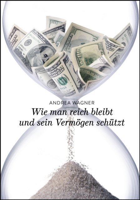 Andrea Wagner - Wie man reich bleibt und sein Vermögen schützt, E-bok