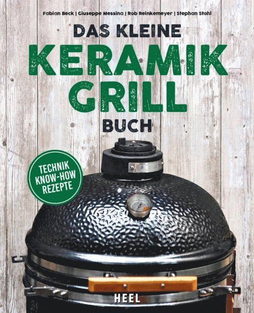 Stephan Stohl, Rob Reinkemeyer, Giuseppe Messina, Fabian Beck - Das kleine Keramikgrill-Buch, E-bok