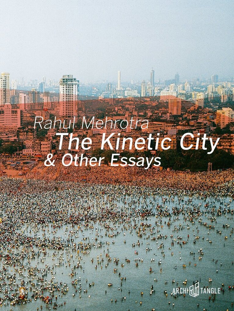 Rahul Mehrotra - Kinetic City and Other Essays, Inbunden