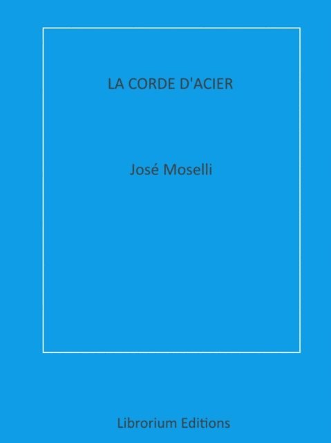 Jose Moselli - La Corde d'Acier, E-bok