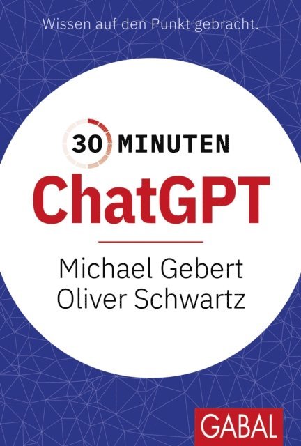Oliver Schwartz, Michael Gebert - 30 Minuten ChatGPT, E-bok