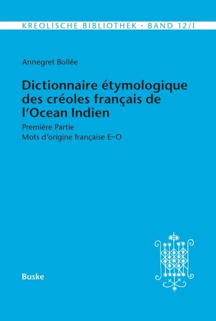 Annegret Bollee - Dictionnaire étymologique des créoles français de l'Océan Indien. Première Partie, E-bok