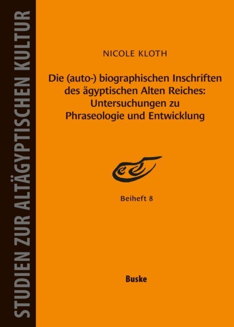 Nicole Kloth - Die (auto-) biographischen Inschriften des agyptischen Alten Reiches: Untersuchungen zu Phraseologie und Entwicklung, E-bok