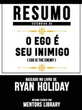 Resumo Estendido: O Ego ÿ Seu Inimigo (Ego Is The Enemy) - Baseado No Livro De Ryan Holiday
