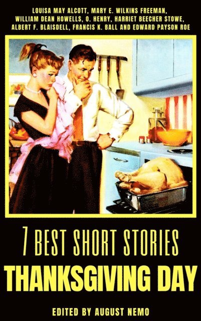 August Nemo, Edward Payson Roe, Francis K. Ball, Harriet Beecher Stowe, O. Henry, William Dean Howells, Mary E. Wilkins Freeman, Louisa May Alcott - 7 best short stories - Thanksgiving Day, E-bok