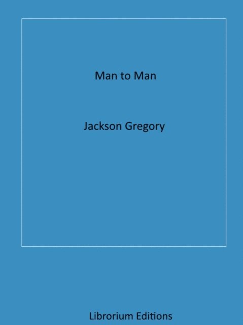 Jackson Gregory - Man to Man, E-bok