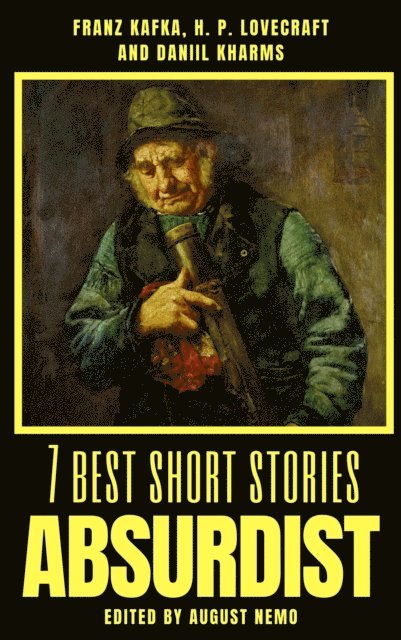 Franz Kafka, Daniil Kharms, H. P. Lovecraft, August Nemo - 7 best short stories - Absurdist, E-bok