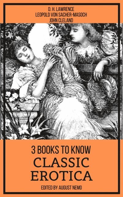 August Nemo, John Cleland, D. H. Lawrence, Leopold von Sacher-Masoch - 3 books to know Classic Erotica, E-bok